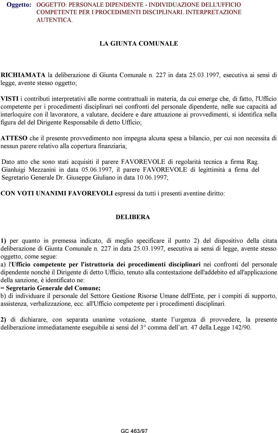 1997, esecutiva ai sensi di legge, avente stesso oggetto; VISTI i contributi interpretativi alle norme contrattuali in materia, da cui emerge che, di fatto, l'ufficio competente per i procedimenti