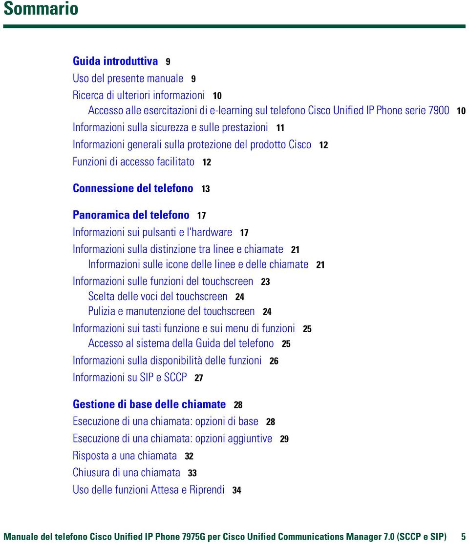 Informazioni sui pulsanti e l'hardware 17 Informazioni sulla distinzione tra linee e chiamate 21 Informazioni sulle icone delle linee e delle chiamate 21 Informazioni sulle funzioni del touchscreen