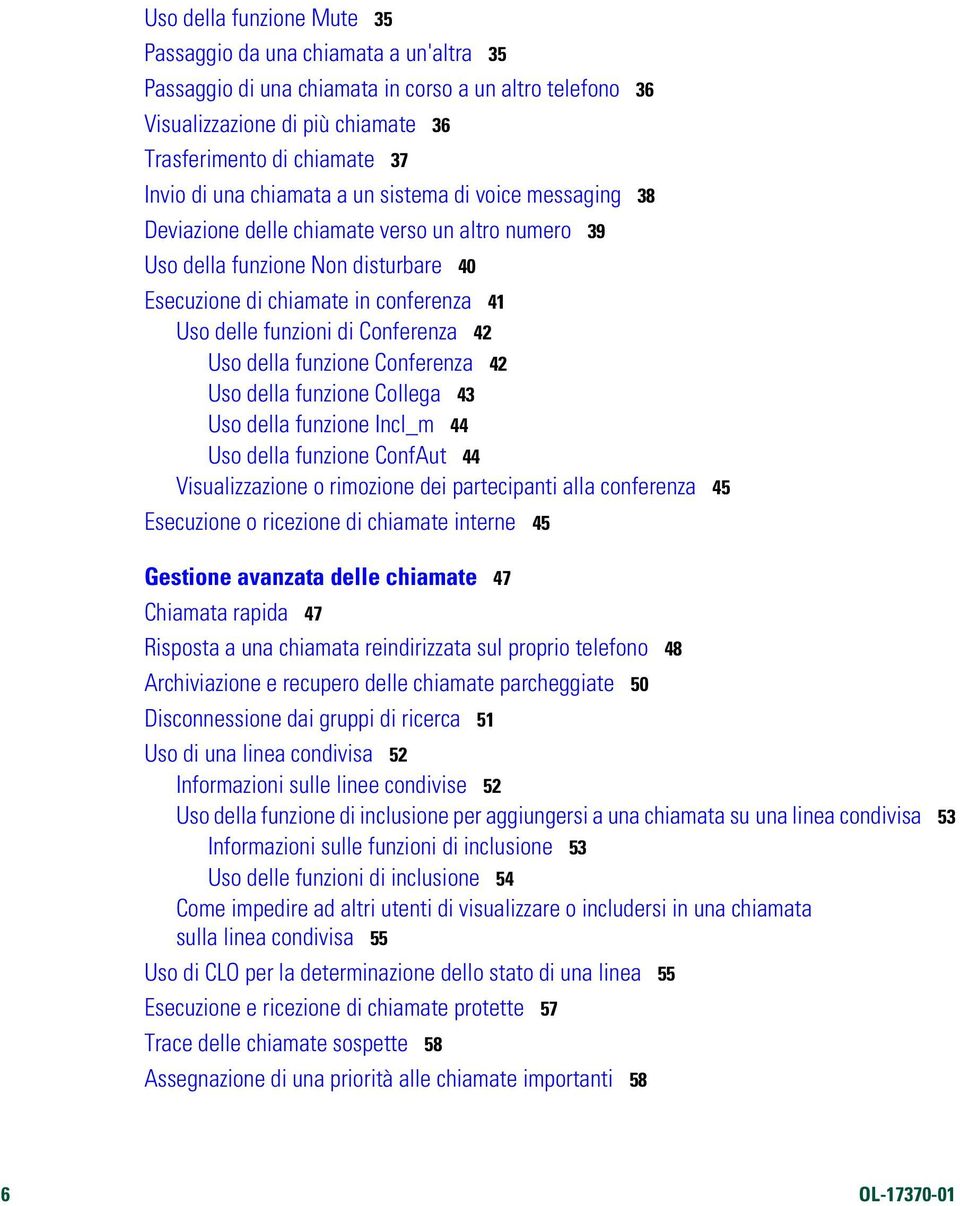 Conferenza 42 Uso della funzione Conferenza 42 Uso della funzione Collega 43 Uso della funzione Incl_m 44 Uso della funzione ConfAut 44 Visualizzazione o rimozione dei partecipanti alla conferenza 45