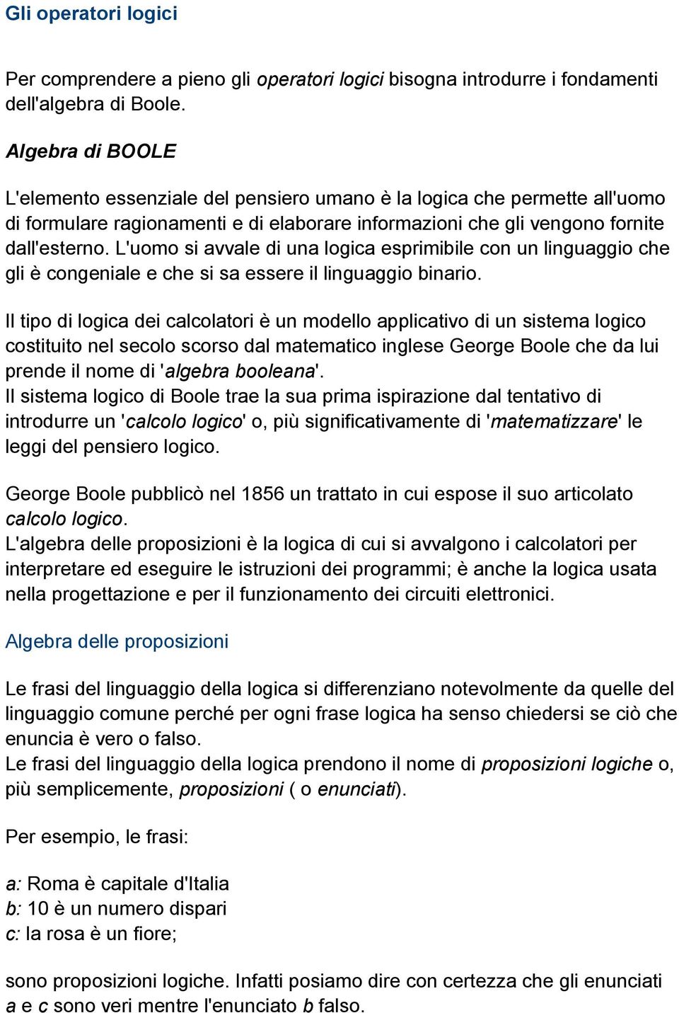 L'uomo si avvale di una logica esprimibile con un linguaggio che gli è congeniale e che si sa essere il linguaggio binario.