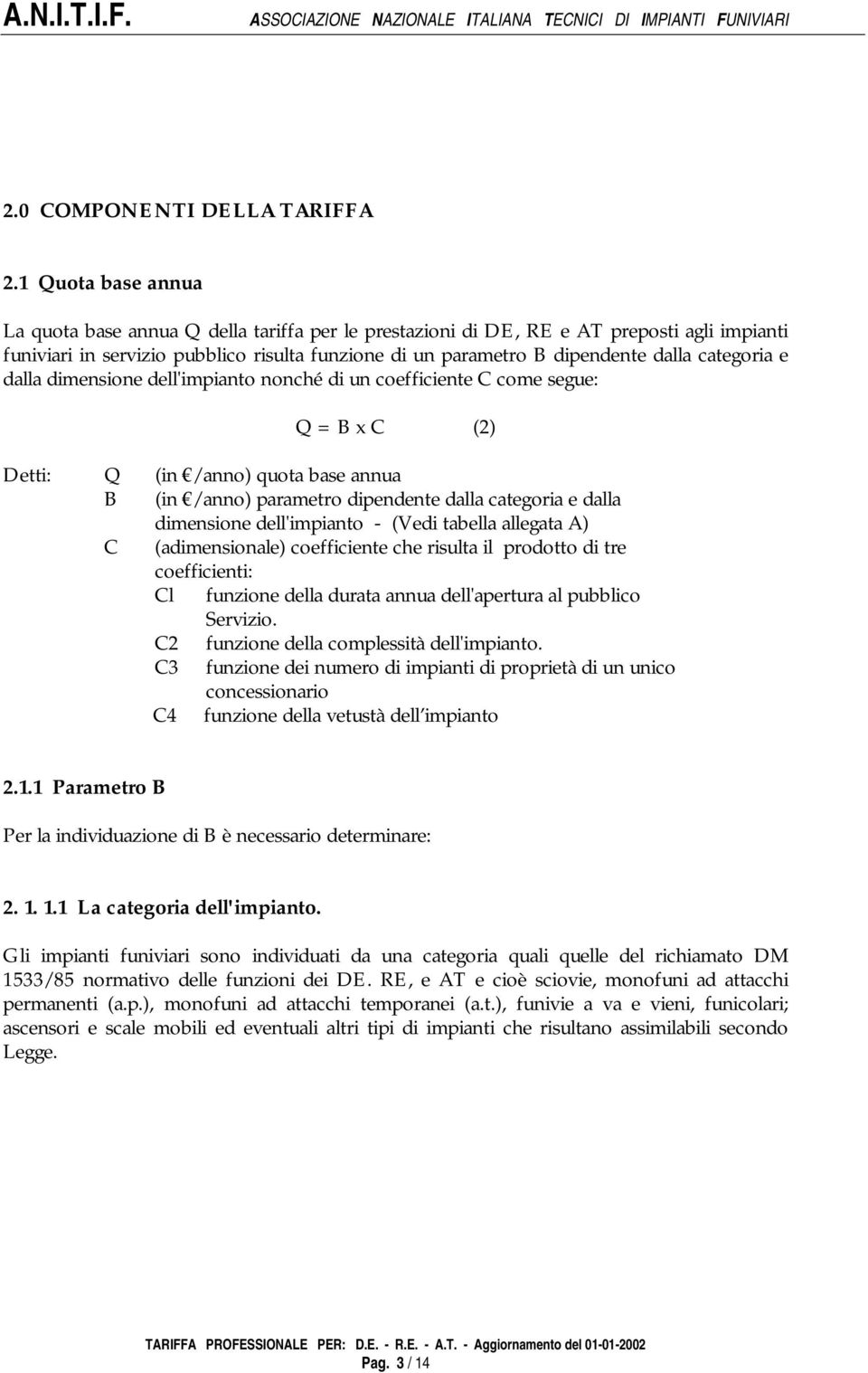 categoria e dalla dimensione dell'impianto nonché di un coefficiente C come segue: Q = B x C (2) Detti: Q (in /anno) quota base annua B (in /anno) parametro dipendente dalla categoria e dalla