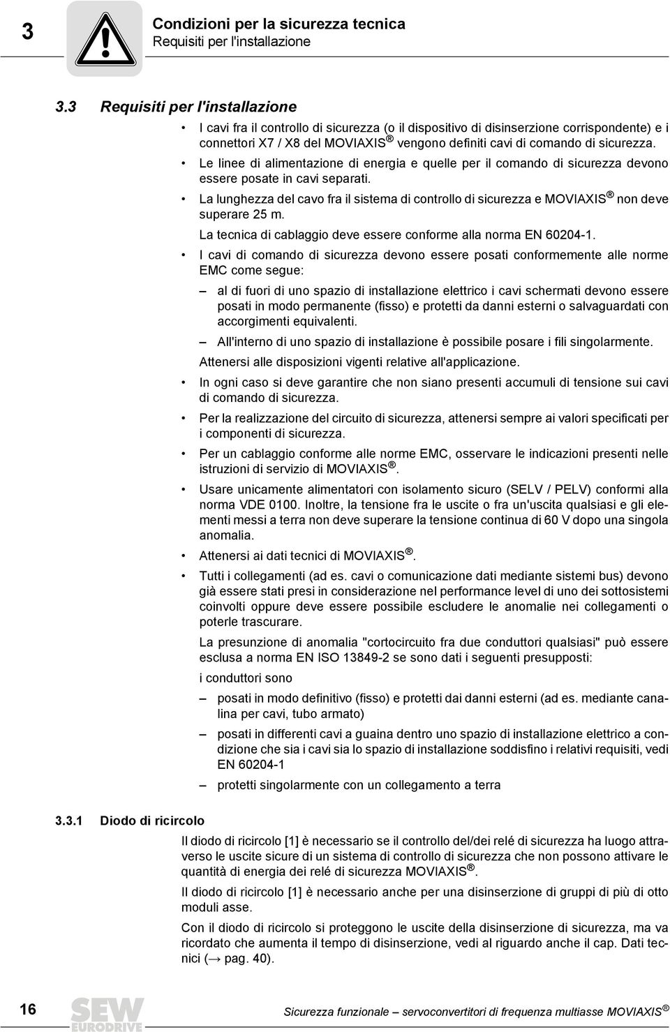 Le linee di alimentazione di energia e quelle per il comando di sicurezza devono essere posate in cavi separati.