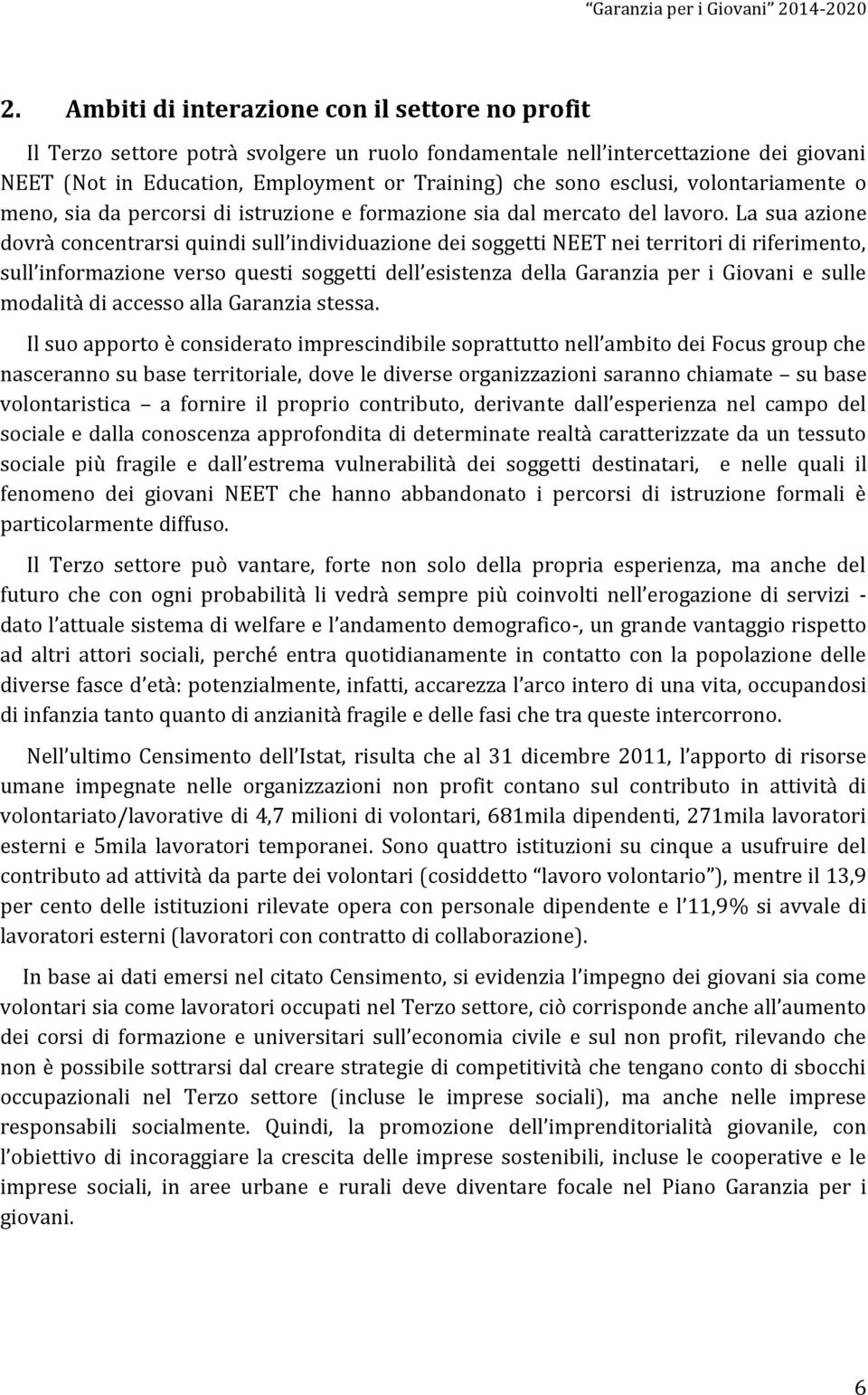 La sua azione dovrà concentrarsi quindi sull individuazione dei soggetti NEET nei territori di riferimento, sull informazione verso questi soggetti dell esistenza della Garanzia per i Giovani e sulle