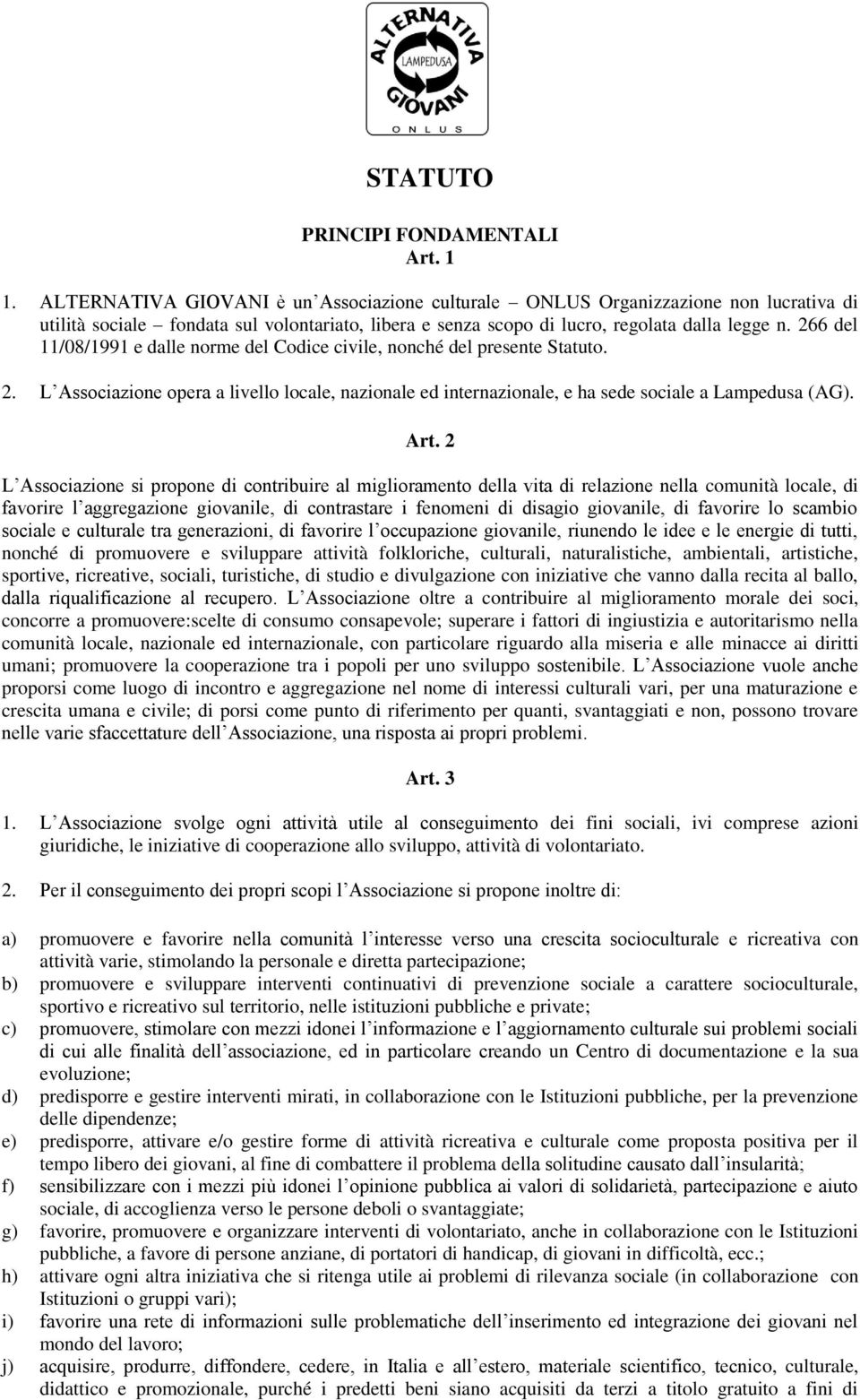 266 del 11/08/1991 e dalle norme del Codice civile, nonché del presente Statuto. 2. L Associazione opera a livello locale, nazionale ed internazionale, e ha sede sociale a Lampedusa (AG). Art.
