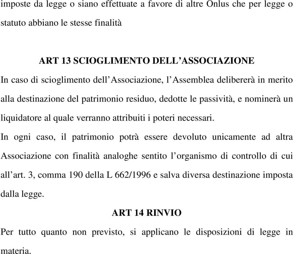 poteri necessari. In ogni caso, il patrimonio potrà essere devoluto unicamente ad altra Associazione con finalità analoghe sentito l organismo di controllo di cui all art.