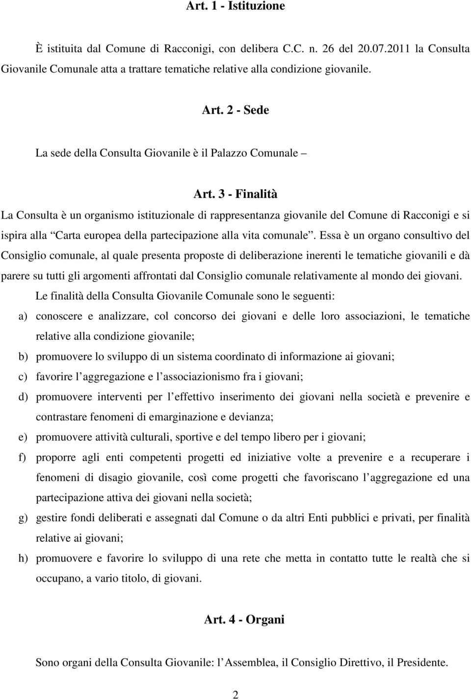 3 - Finalità La Consulta è un organismo istituzionale di rappresentanza giovanile del Comune di Racconigi e si ispira alla Carta europea della partecipazione alla vita comunale.