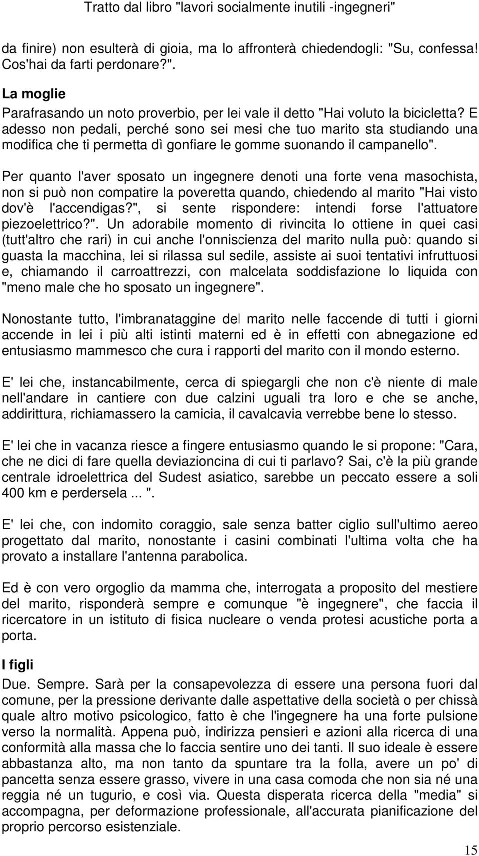 Per quanto l'aver sposato un ingegnere denoti una forte vena masochista, non si può non compatire la poveretta quando, chiedendo al marito "Hai visto dov'è l'accendigas?