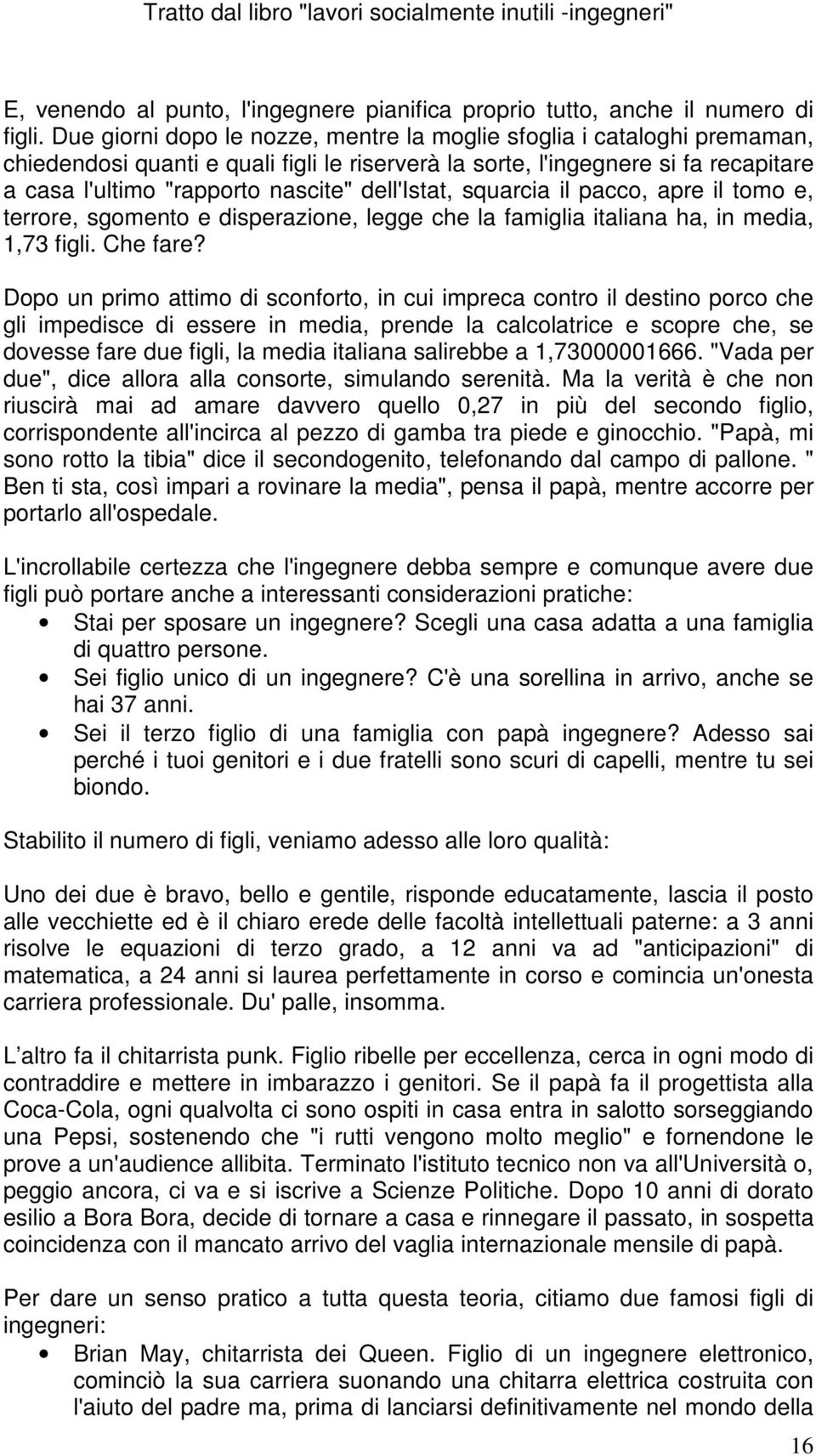 dell'istat, squarcia il pacco, apre il tomo e, terrore, sgomento e disperazione, legge che la famiglia italiana ha, in media, 1,73 figli. Che fare?