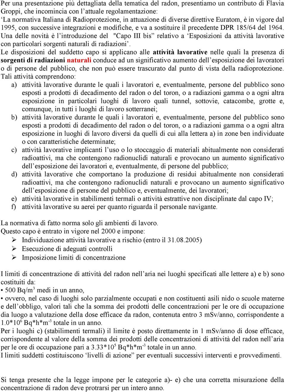 Una delle novità è l introduzione del "Capo III bis relativo a Esposizioni da attività lavorative con particolari sorgenti naturali di radiazioni.