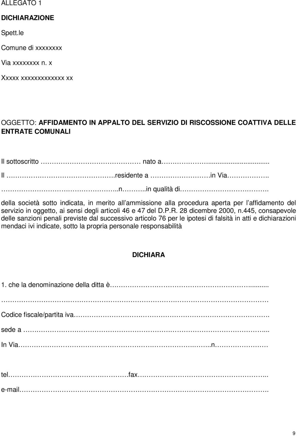 della società sotto indicata, in merito all ammissione alla procedura aperta per l affidamento del servizio in oggetto, ai sensi degli articoli 46 e 47 del D.P.R. 28 dicembre 2000, n.