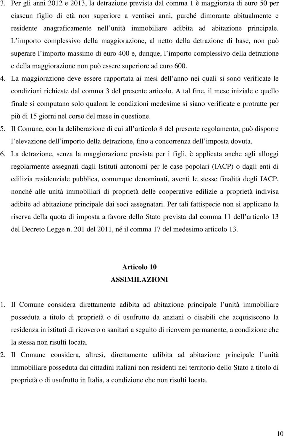 L importo complessivo della maggiorazione, al netto della detrazione di base, non può superare l importo massimo di euro 400 e, dunque, l importo complessivo della detrazione e della maggiorazione