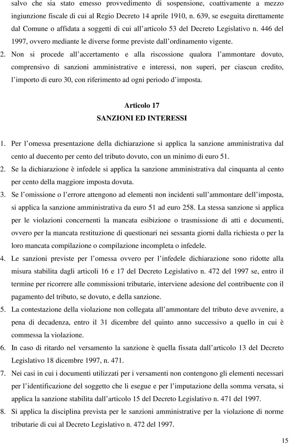 Non si procede all accertamento e alla riscossione qualora l ammontare dovuto, comprensivo di sanzioni amministrative e interessi, non superi, per ciascun credito, l importo di euro 30, con