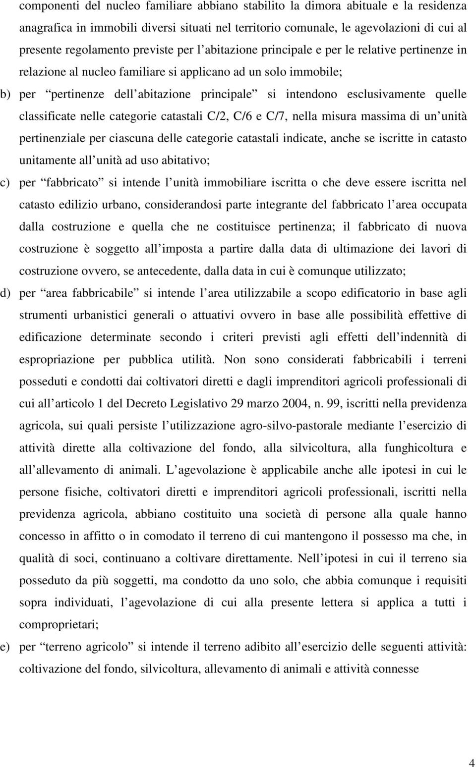 esclusivamente quelle classificate nelle categorie catastali C/2, C/6 e C/7, nella misura massima di un unità pertinenziale per ciascuna delle categorie catastali indicate, anche se iscritte in