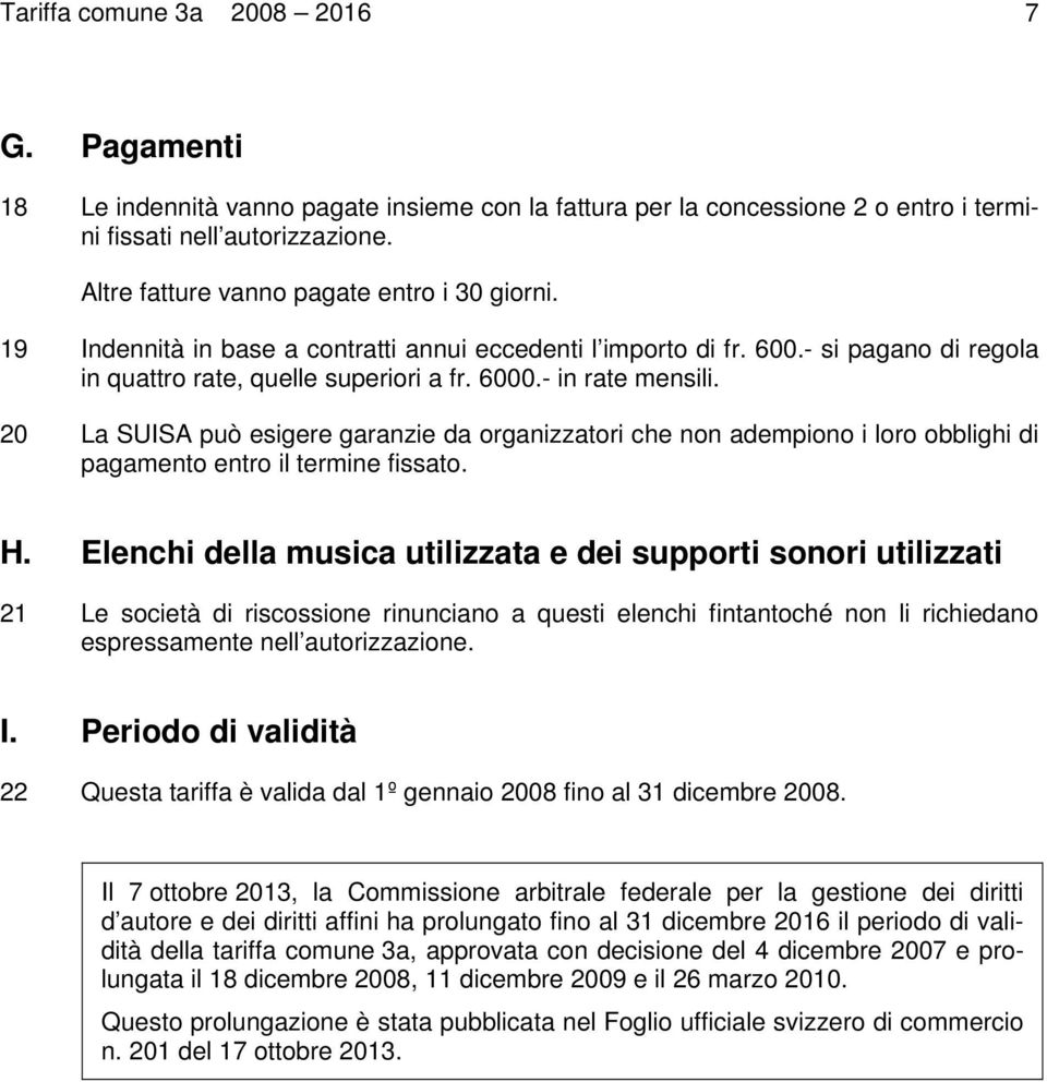 - in rate mensili. 20 La SUISA può esigere garanzie da organizzatori che non adempiono i loro obblighi di pagamento entro il termine fissato. H.