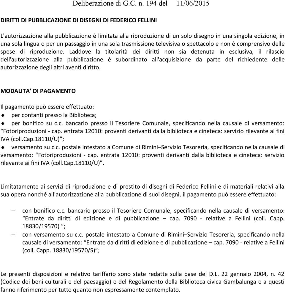 Laddove la titolarità dei diritti non sia detenuta in esclusiva, il rilascio dell'autorizzazione alla pubblicazione è subordinato all'acquisizione da parte del richiedente delle autorizzazione degli