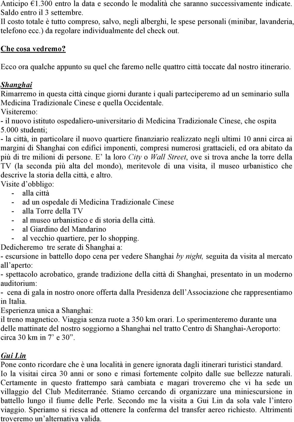 Ecco ora qualche appunto su quel che faremo nelle quattro città toccate dal nostro itinerario.