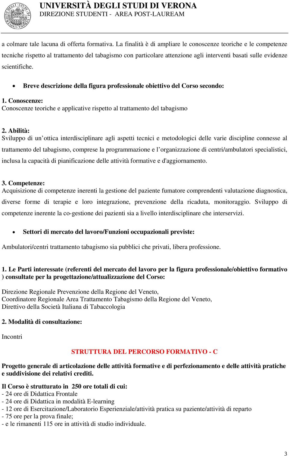 Breve descrizione della figura professionale obiettivo del Corso secondo: 1. Conoscenze: Conoscenze teoriche e applicative rispetto al trattamento del tabagismo 2.