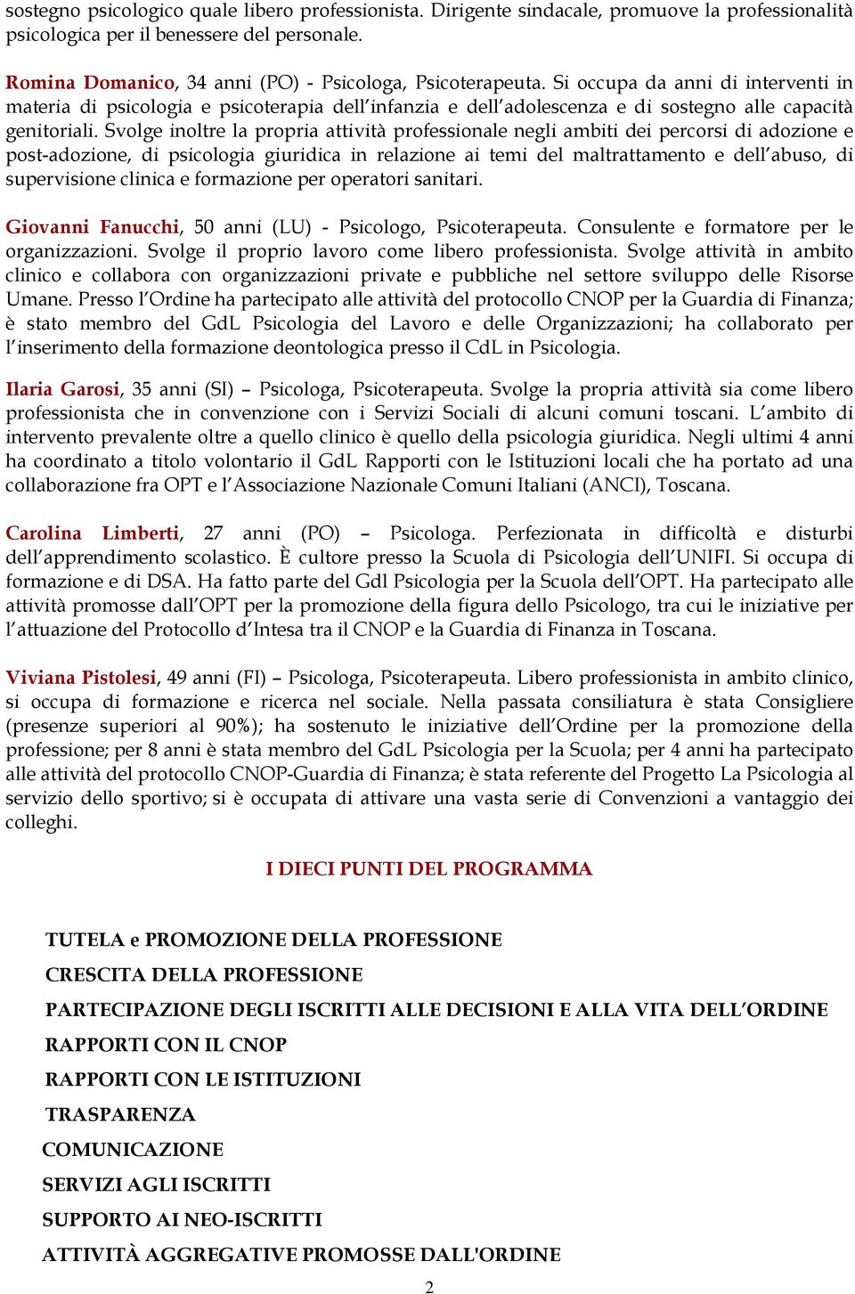 Si occupa da anni di interventi in materia di psicologia e psicoterapia dell infanzia e dell adolescenza e di sostegno alle capacità genitoriali.