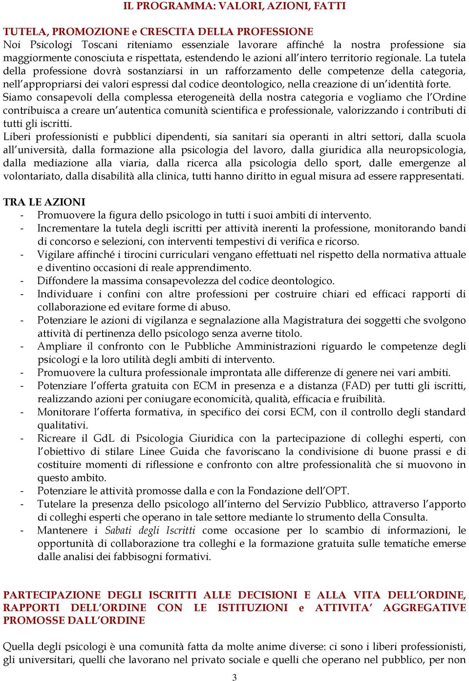 La tutela della professione dovrà sostanziarsi in un rafforzamento delle competenze della categoria, nell appropriarsi dei valori espressi dal codice deontologico, nella creazione di un identità