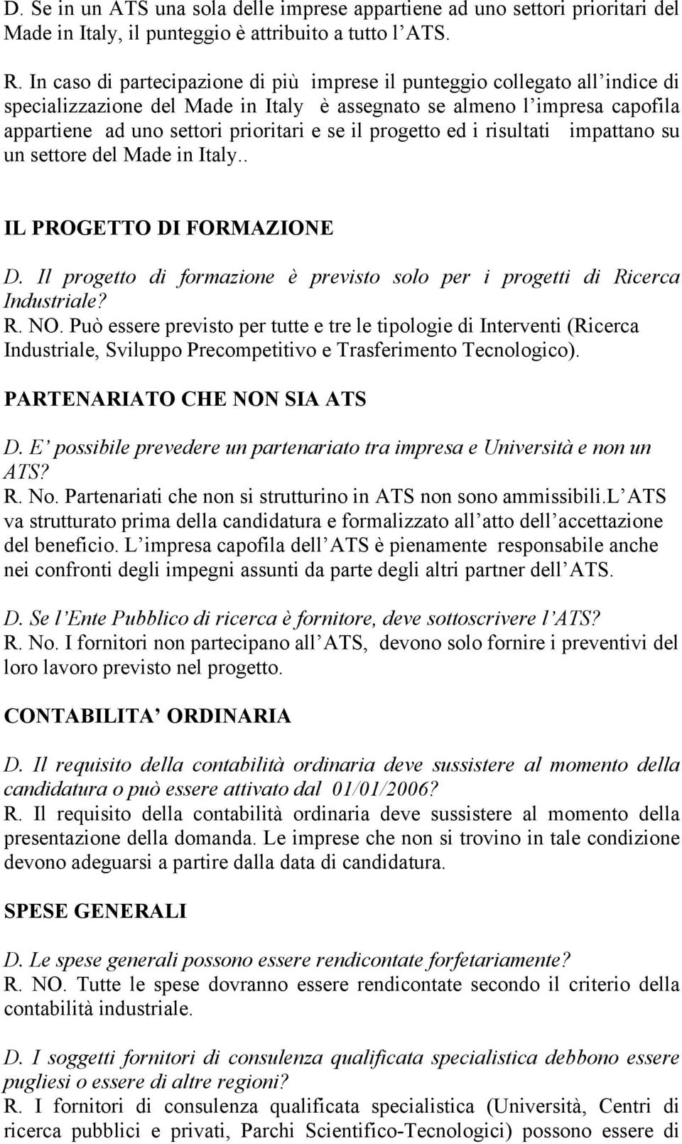 progetto ed i risultati impattano su un settore del Made in Italy.. IL PROGETTO DI FORMAZIONE D. Il progetto di formazione è previsto solo per i progetti di Ricerca Industriale? R. NO.