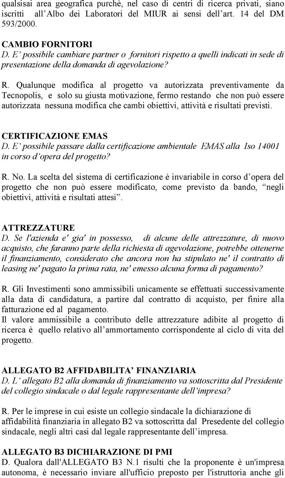 Qualunque modifica al progetto va autorizzata preventivamente da Tecnopolis, e solo su giusta motivazione, fermo restando che non può essere autorizzata nessuna modifica che cambi obiettivi, attività