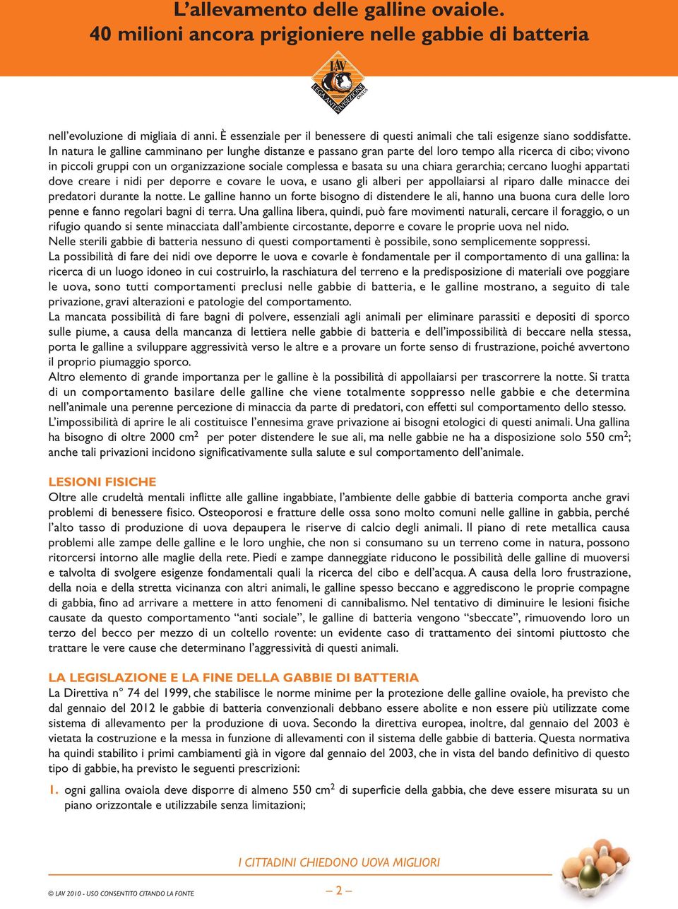 gerarchia; cercano luoghi appartati dove creare i nidi per deporre e covare le uova, e usano gli alberi per appollaiarsi al riparo dalle minacce dei predatori durante la notte.