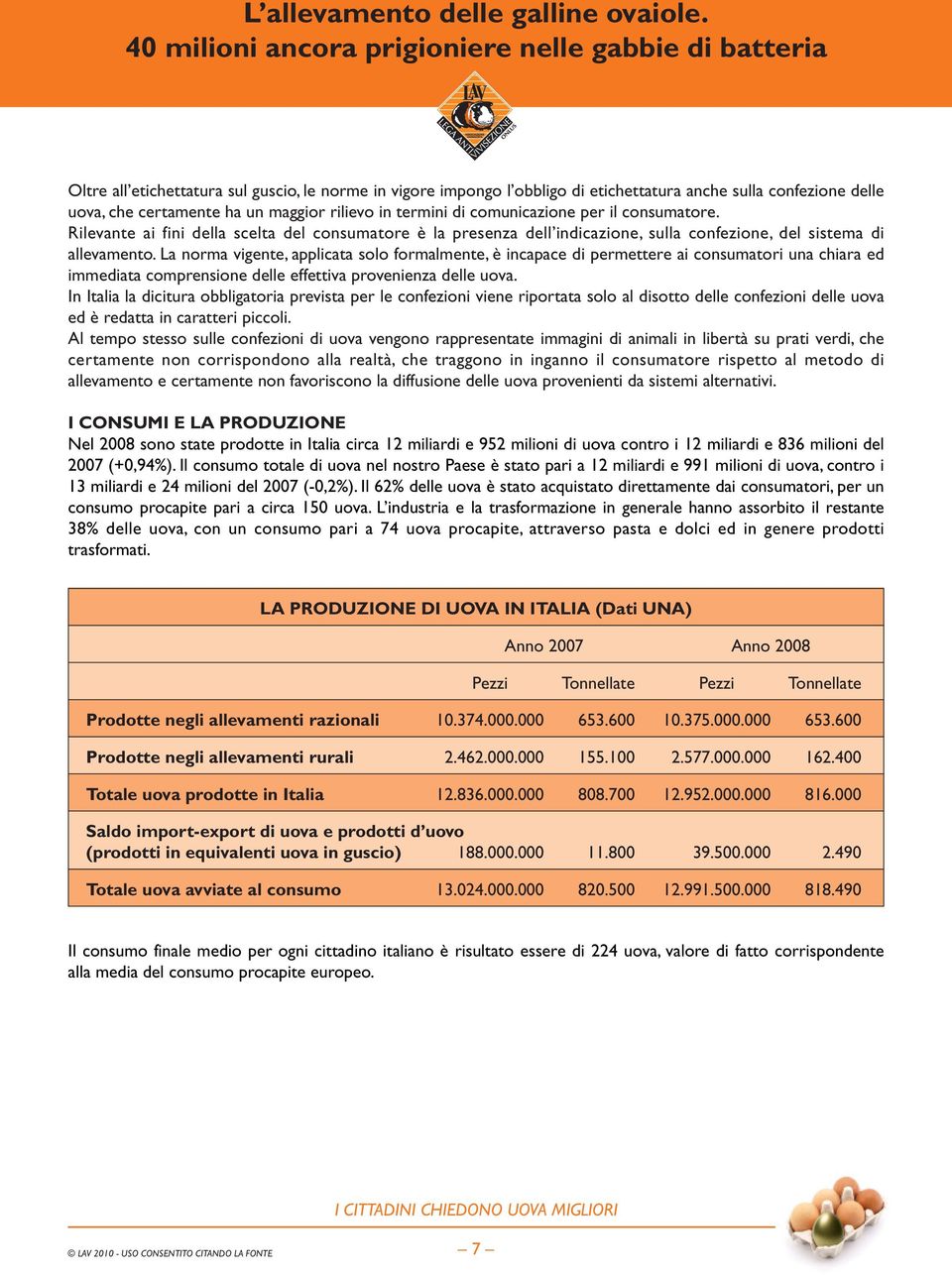 La norma vigente, applicata solo formalmente, è incapace di permettere ai consumatori una chiara ed immediata comprensione delle effettiva provenienza delle uova.