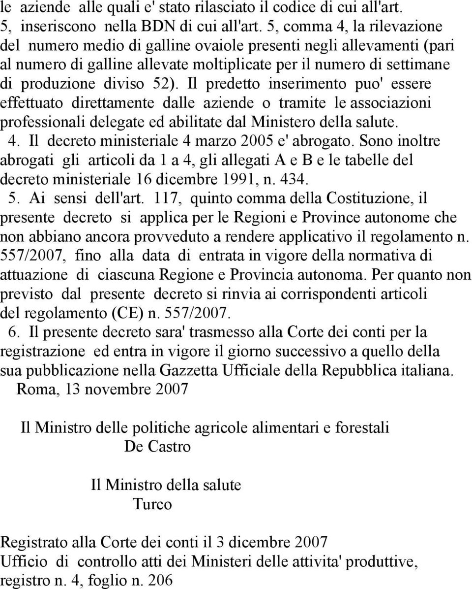 Il predetto inserimento puo' essere effettuato direttamente dalle aziende o tramite le associazioni professionali delegate ed abilitate dal Ministero della salute. 4.