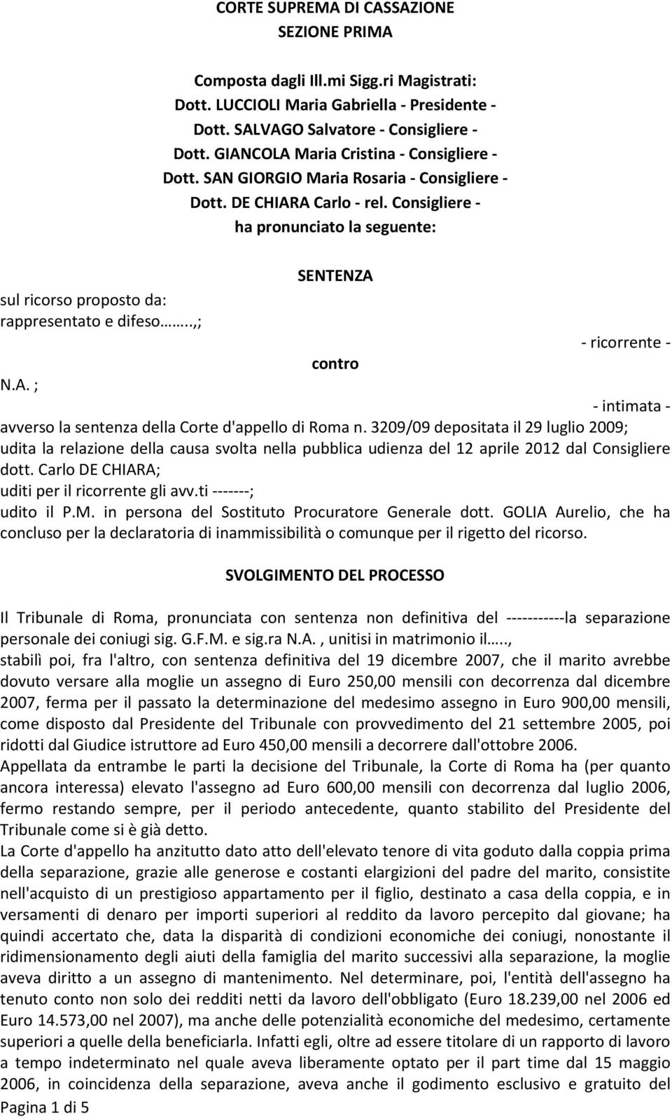 Consigliere - ha pronunciato la seguente: SENTENZA sul ricorso proposto da: rappresentato e difeso..,; - ricorrente - contro N.A. ; - intimata - avverso la sentenza della Corte d'appello di Roma n.