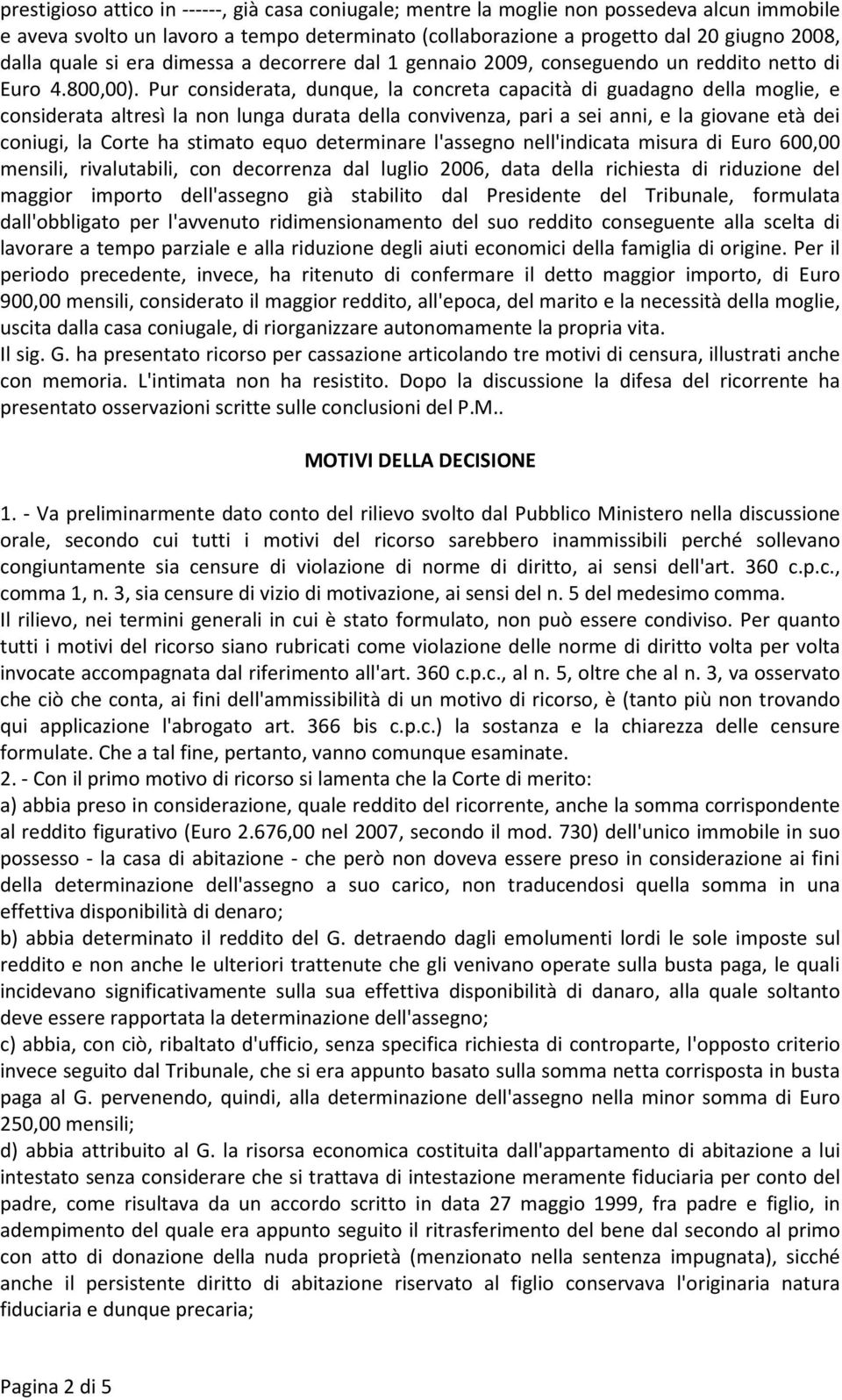 Pur considerata, dunque, la concreta capacità di guadagno della moglie, e considerata altresì la non lunga durata della convivenza, pari a sei anni, e la giovane età dei coniugi, la Corte ha stimato