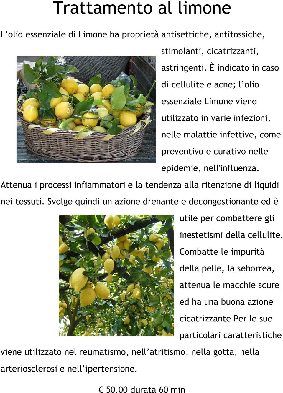 Attenua i processi infiammatori e la tendenza alla ritenzione di liquidi nei tessuti. Svolge quindi un azione drenante e decongestionante ed è utile per combattere gli inestetismi della cellulite.