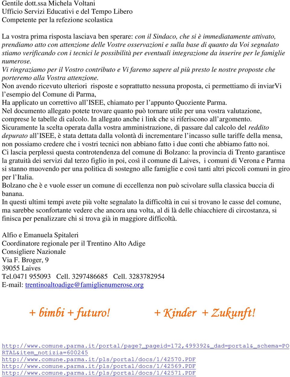 Voi segnalato stiamo verificando con i tecnici le possibilità per eventuali integrazione da inserire per le famiglie numerose.