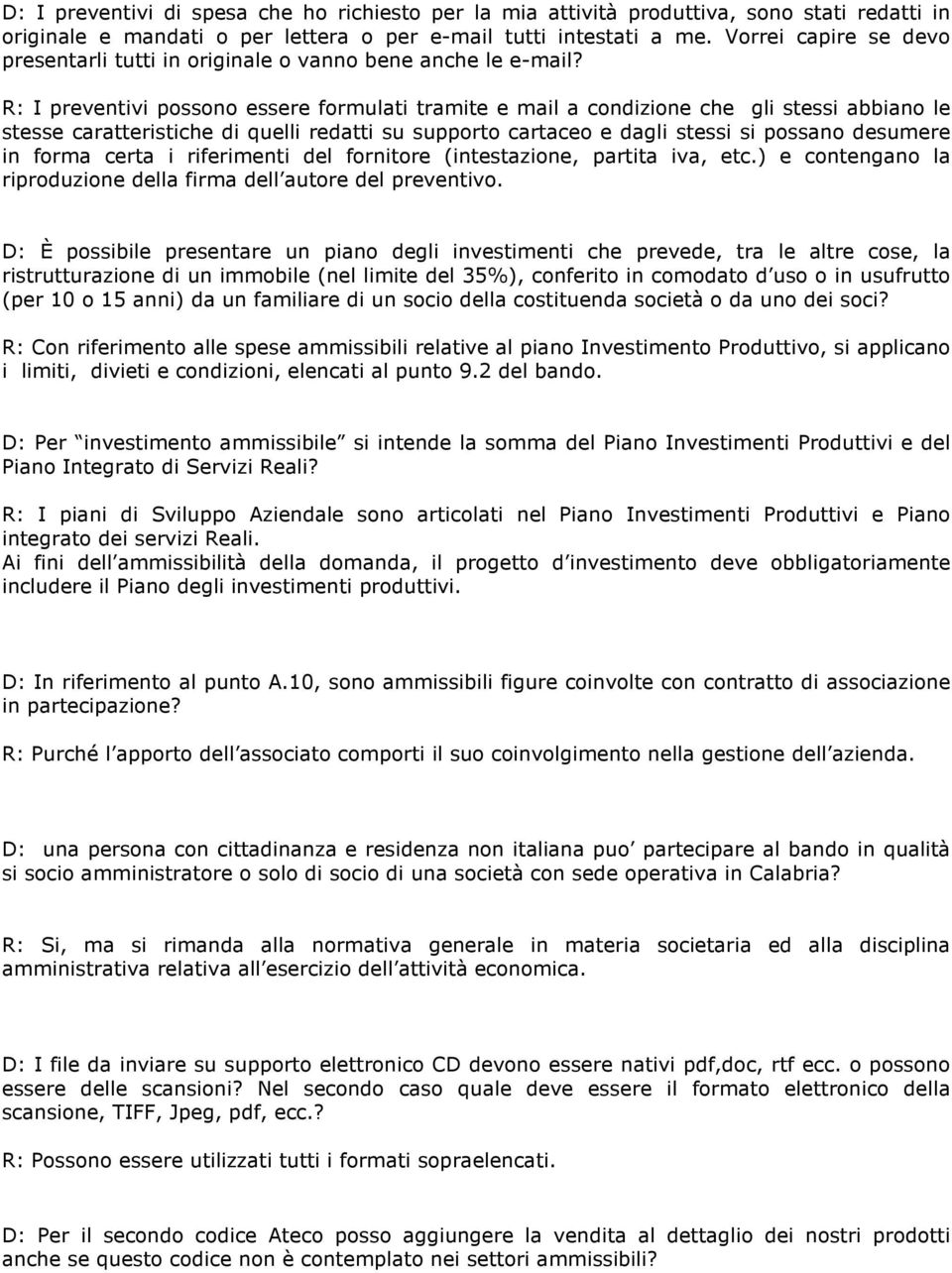 R: I preventivi possono essere formulati tramite e mail a condizione che gli stessi abbiano le stesse caratteristiche di quelli redatti su supporto cartaceo e dagli stessi si possano desumere in