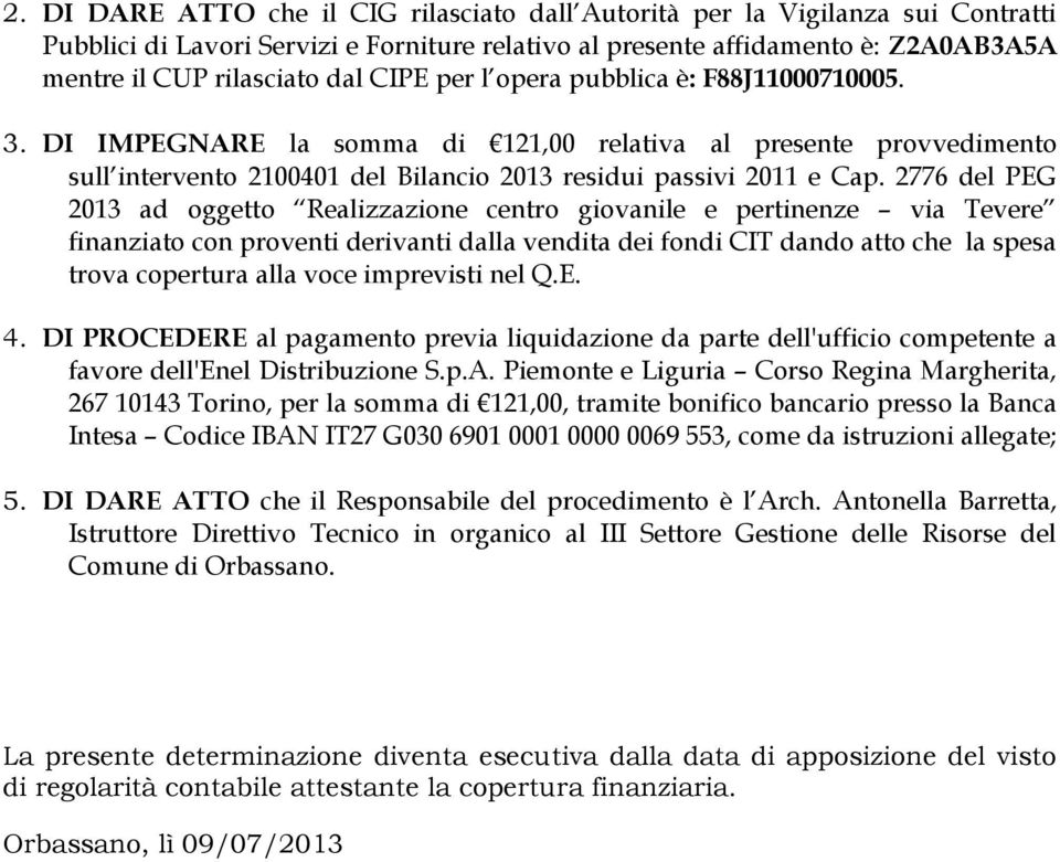 2776 del PEG 2013 ad oggetto Realizzazione centro giovanile e pertinenze via Tevere finanziato con proventi derivanti dalla vendita dei fondi CIT dando atto che la spesa trova copertura alla voce