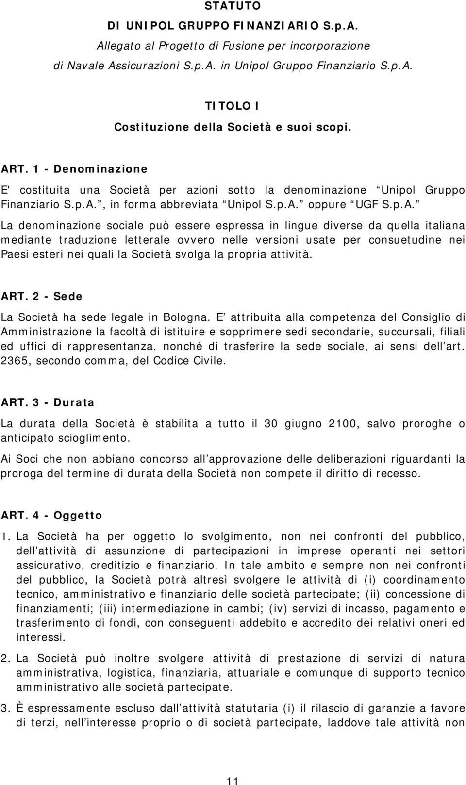 essere espressa in lingue diverse da quella italiana mediante traduzione letterale ovvero nelle versioni usate per consuetudine nei Paesi esteri nei quali la Società svolga la propria attività. ART.