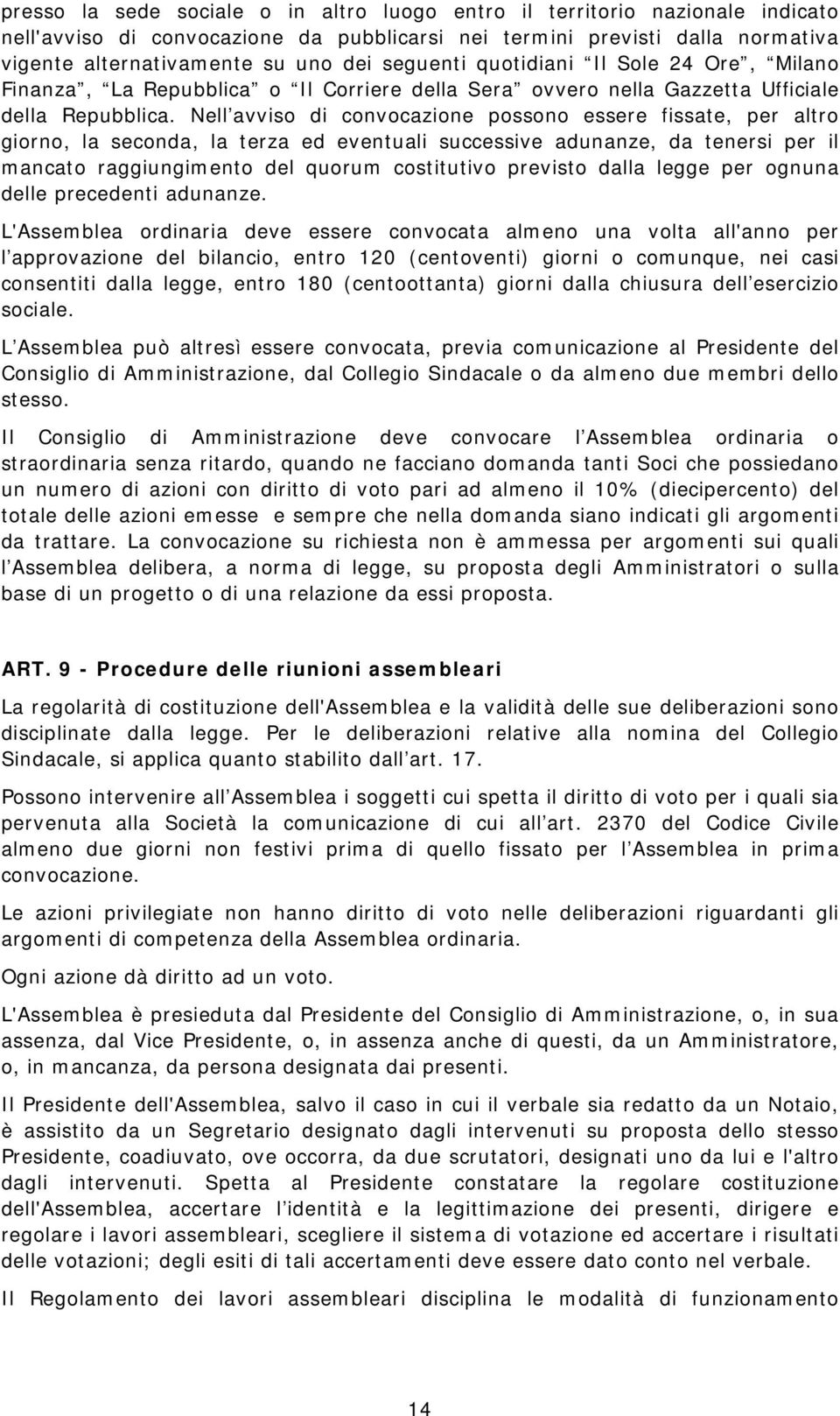 Nell avviso di convocazione possono essere fissate, per altro giorno, la seconda, la terza ed eventuali successive adunanze, da tenersi per il mancato raggiungimento del quorum costitutivo previsto