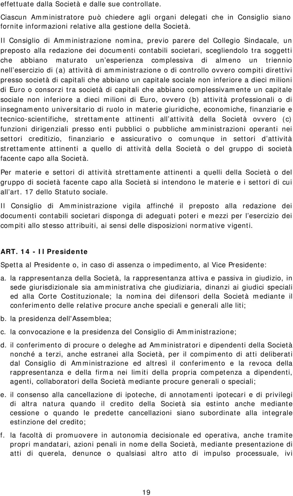 esperienza complessiva di almeno un triennio nell esercizio di (a) attività di amministrazione o di controllo ovvero compiti direttivi presso società di capitali che abbiano un capitale sociale non