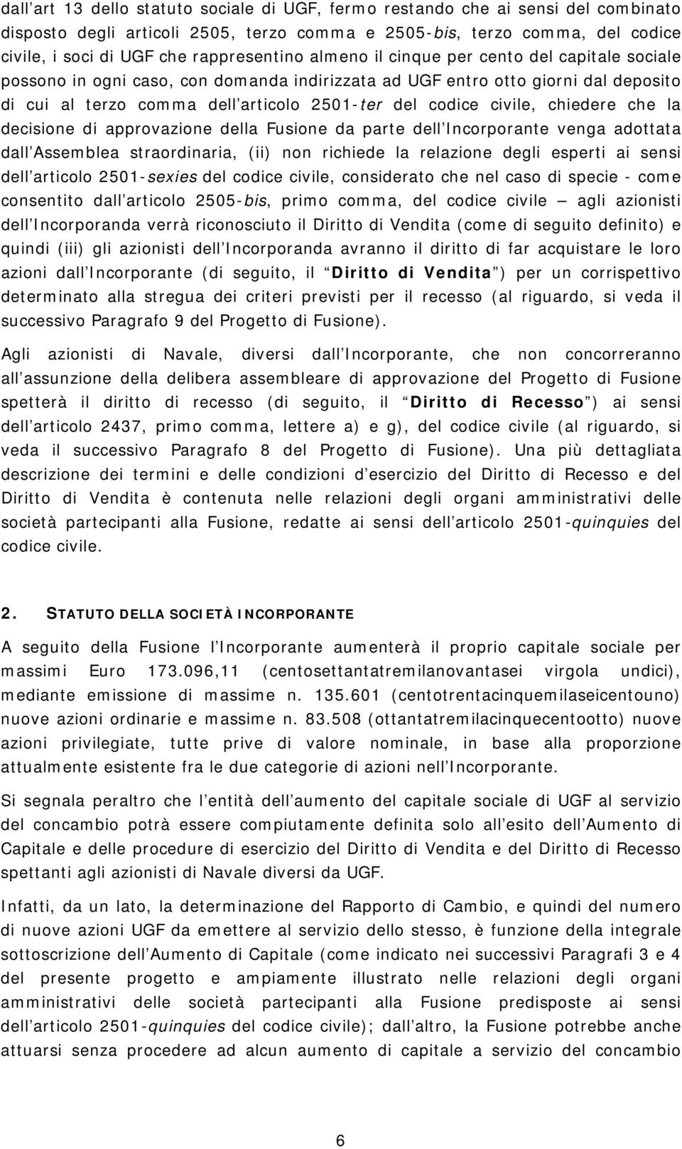 codice civile, chiedere che la decisione di approvazione della Fusione da parte dell Incorporante venga adottata dall Assemblea straordinaria, (ii) non richiede la relazione degli esperti ai sensi