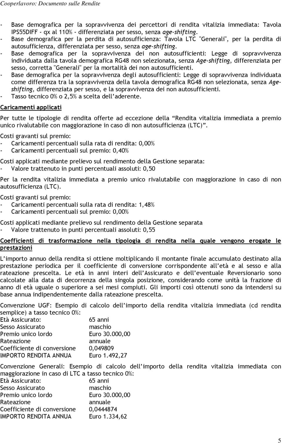 - Base demografica per la sopravvivenza dei non autosufficienti: Legge di sopravvivenza individuata dalla tavola demografica RG48 non selezionata, senza Age-shifting, differenziata per sesso,