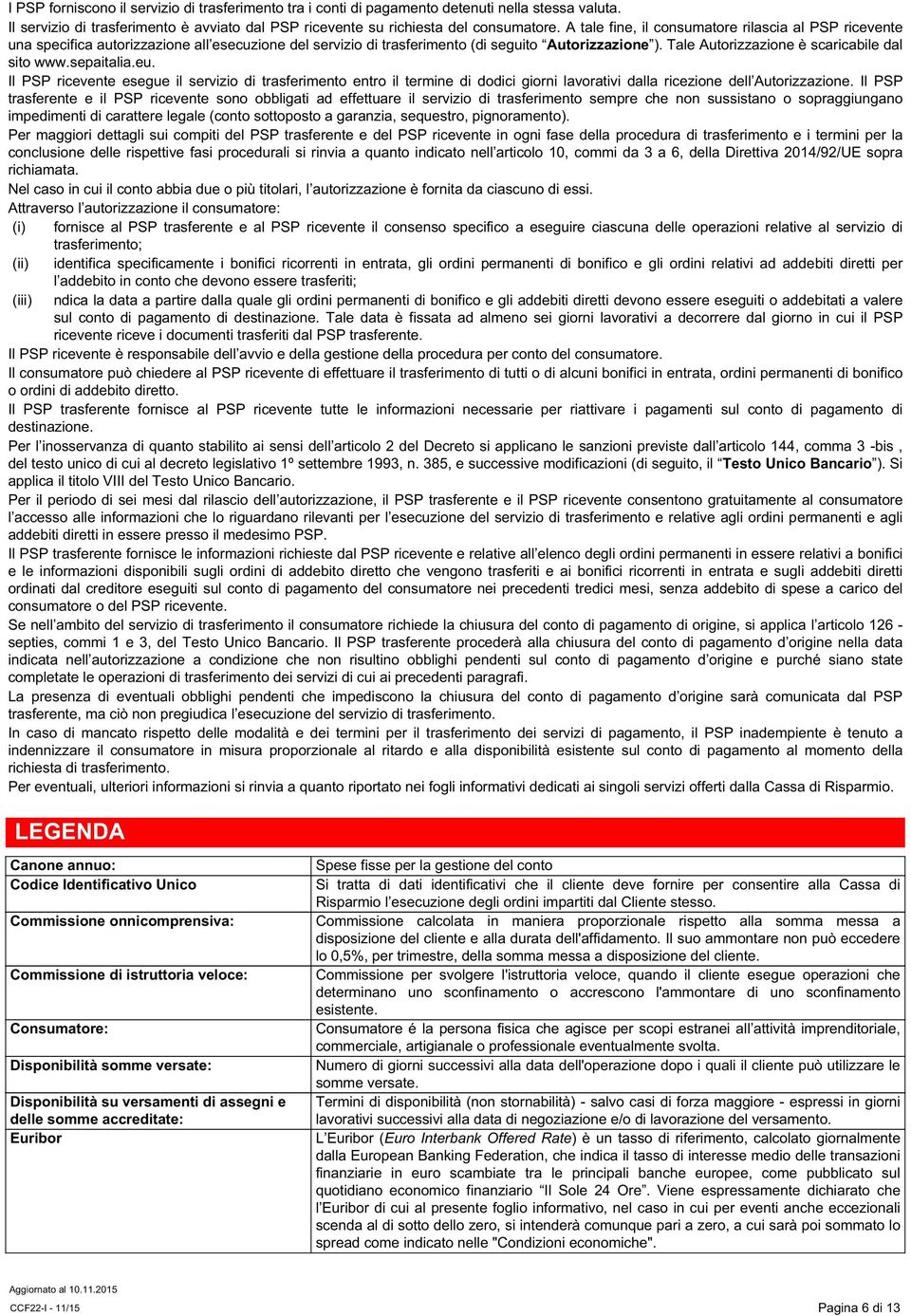 Tale Autorizzazione è scaricabile dal sito www.sepaitalia.eu. Il PSP ricevente esegue il servizio di trasferimento entro il termine di dodici giorni lavorativi dalla ricezione dell Autorizzazione.