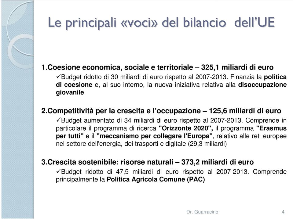 Competitività per la crescita e l occupazione 125,6 miliardi di euro Budget aumentato di 34 miliardi di euro rispetto al 2007-2013.