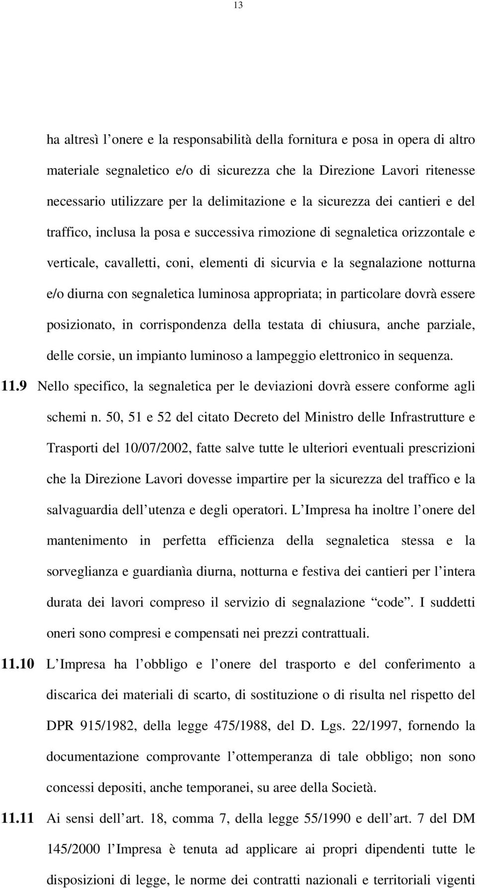 con segnaletica luminosa appropriata; in particolare dovrà essere posizionato, in corrispondenza della testata di chiusura, anche parziale, delle corsie, un impianto luminoso a lampeggio elettronico