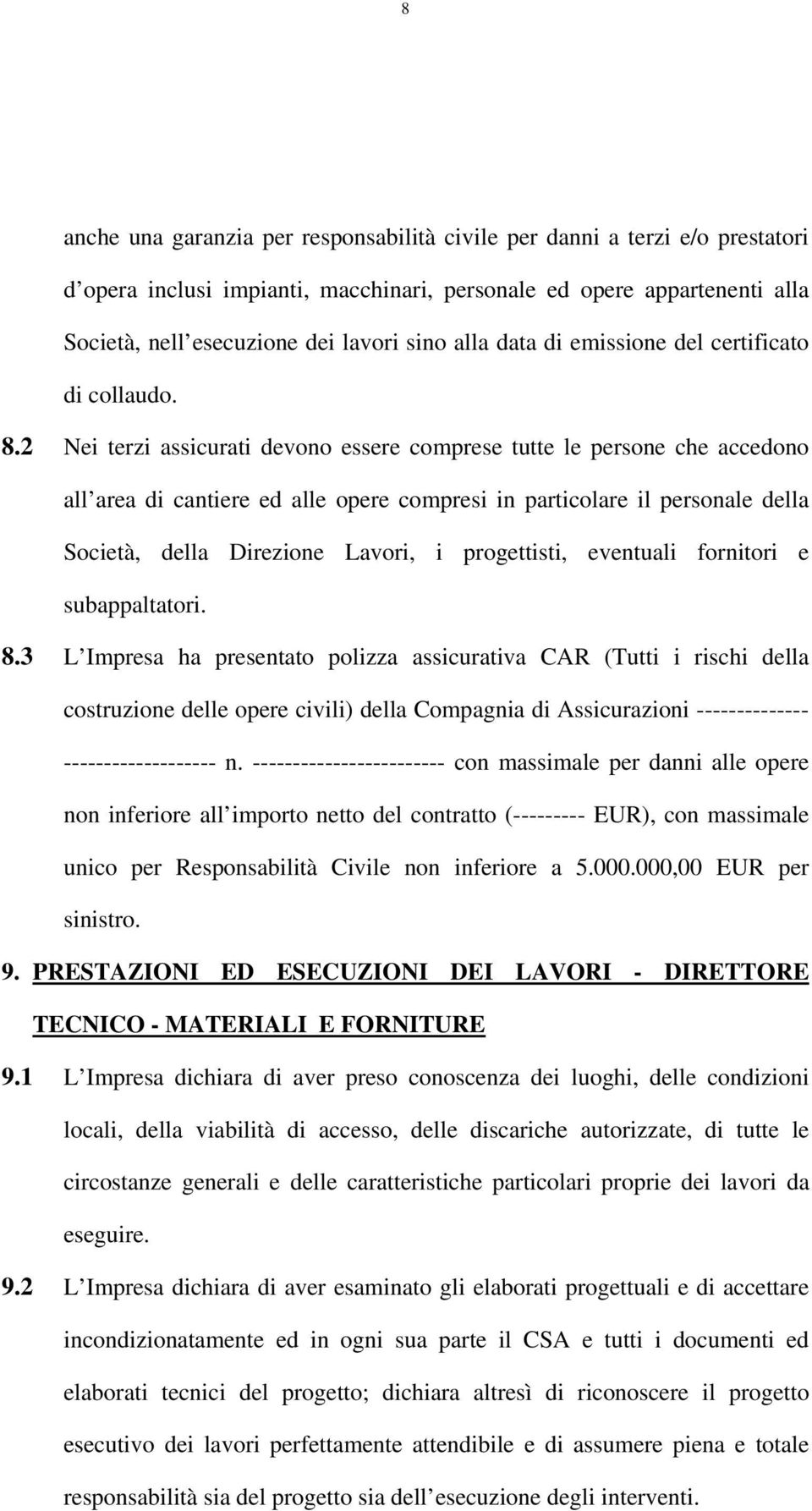 2 Nei terzi assicurati devono essere comprese tutte le persone che accedono all area di cantiere ed alle opere compresi in particolare il personale della Società, della Direzione Lavori, i