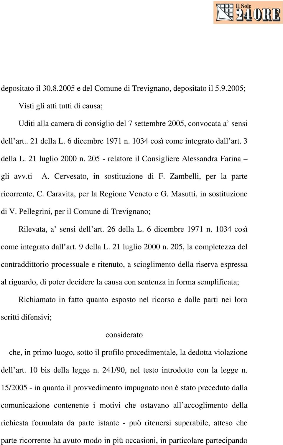 Zambelli, per la parte ricorrente, C. Caravita, per la Regione Veneto e G. Masutti, in sostituzione di V. Pellegrini, per il Comune di Trevignano; Rilevata, a sensi dell art. 26 della L.