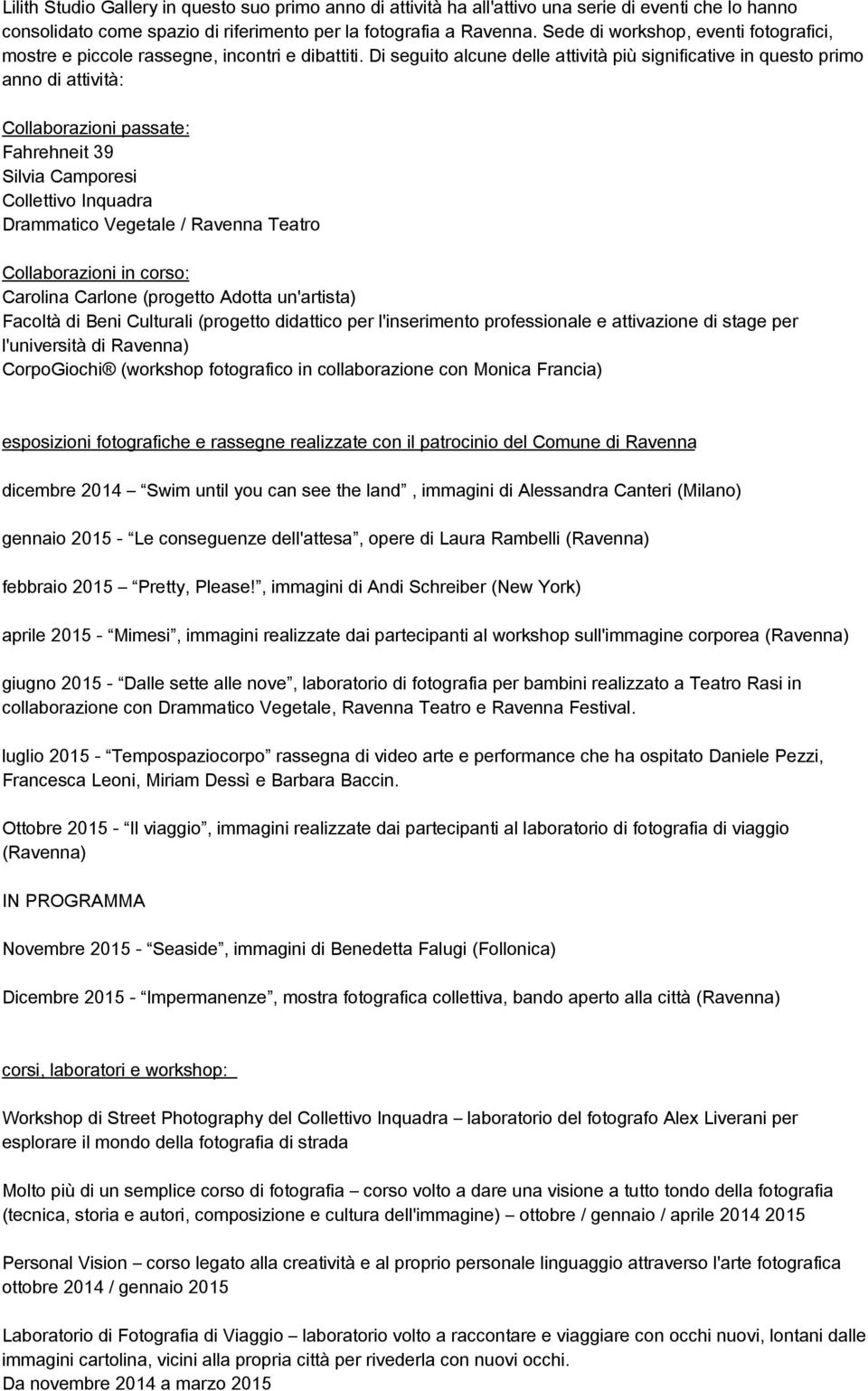 Di seguito alcune delle attività più significative in questo primo anno di attività: Collaborazioni passate: Fahrehneit 39 Silvia Camporesi Collettivo Inquadra Drammatico Vegetale / Ravenna Teatro