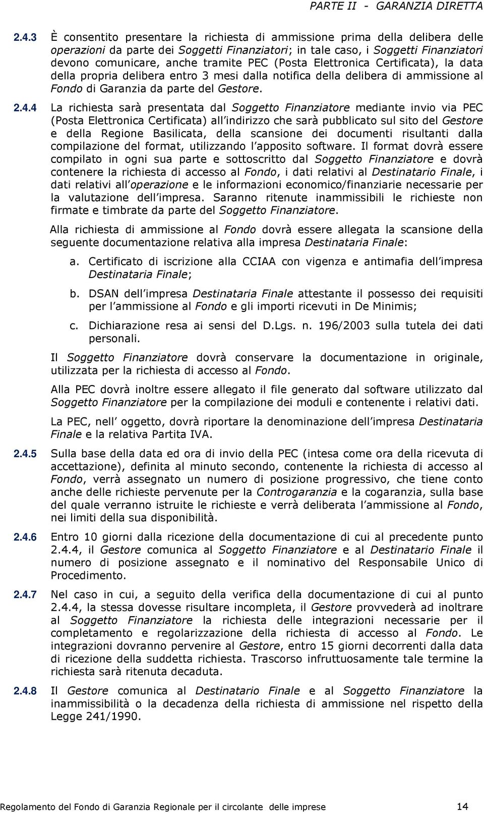 PEC (Posta Elettronica Certificata), la data della propria delibera entro 3 mesi dalla notifica della delibera di ammissione al Fondo di Garanzia da parte del Gestore. 2.4.