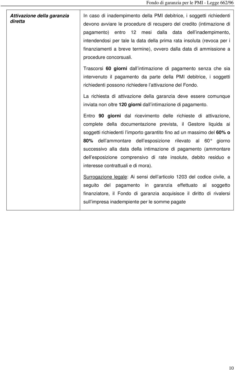 Trascorsi 60 giorni dall intimazione di pagamento senza che sia intervenuto il pagamento da parte della PMI debitrice, i soggetti richiedenti possono richiedere l attivazione del Fondo.