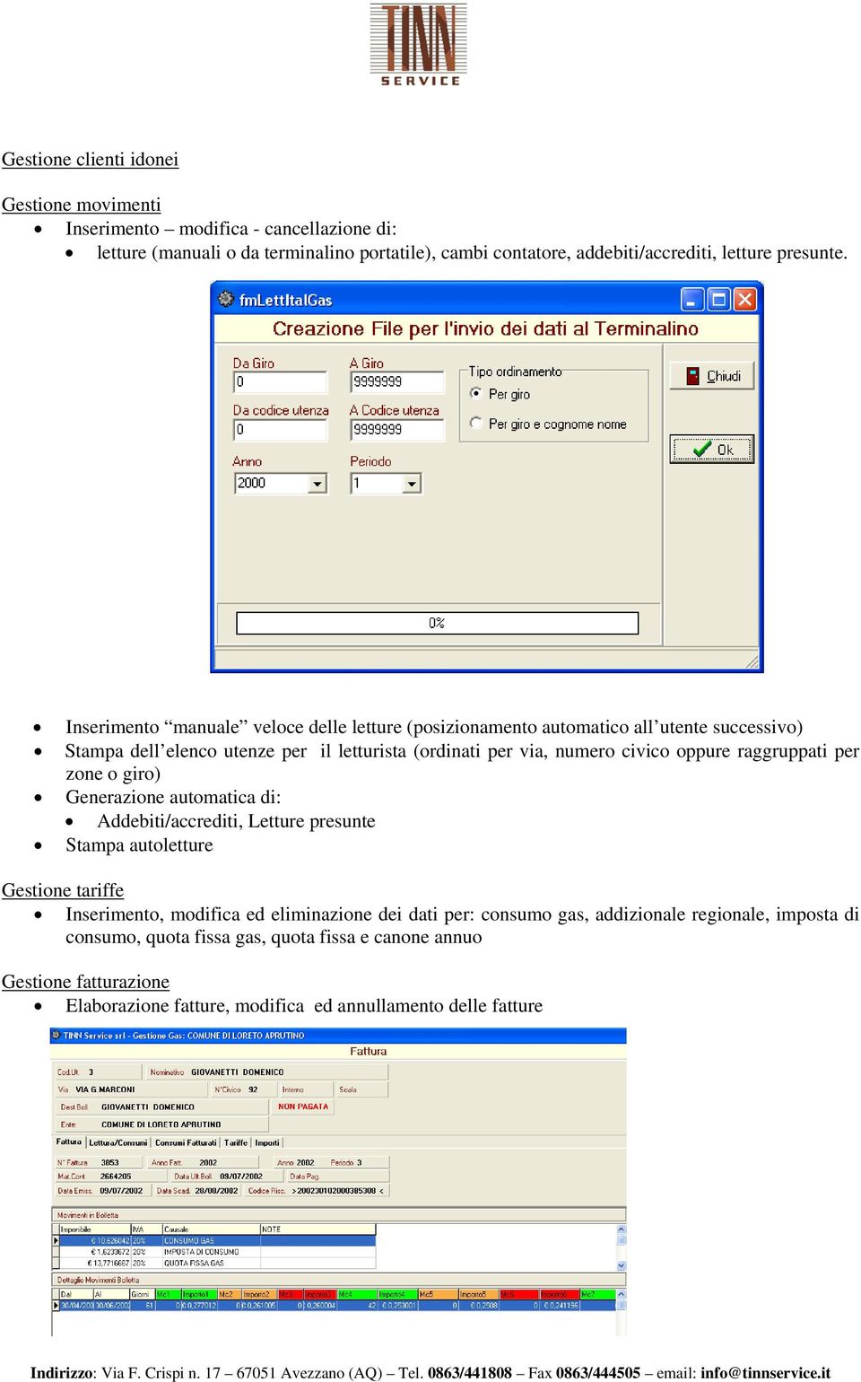 Inserimento manuale veloce delle letture (posizionamento automatico all utente successivo) Stampa dell elenco utenze per il letturista (ordinati per via, numero civico oppure