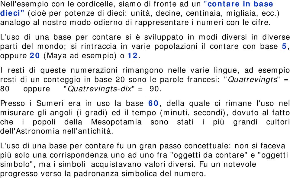 L'uso di una base per contare si è sviluppato in modi diversi in diverse parti del mondo; si rintraccia in varie popolazioni il contare con base 5, oppure 20 (Maya ad esempio) o 12.