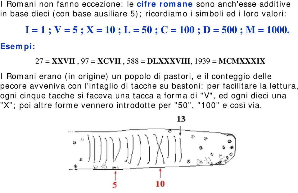 27 = XXVII, 97 = XCVII, 588 = DLXXXVIII, 1939 = MCMXXXIX I Romani erano (in origine) un popolo di pastori, e il conteggio delle pecore